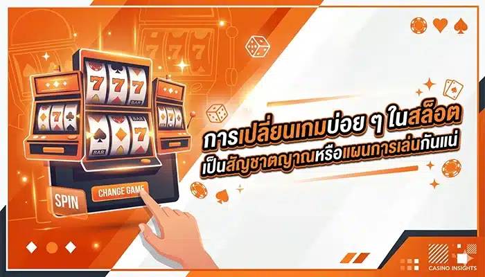 การเปลี่ยนเกมบ่อย ๆ ในสล็อต เป็นสัญชาตญาณหรือแผนการเล่นกันแน่
